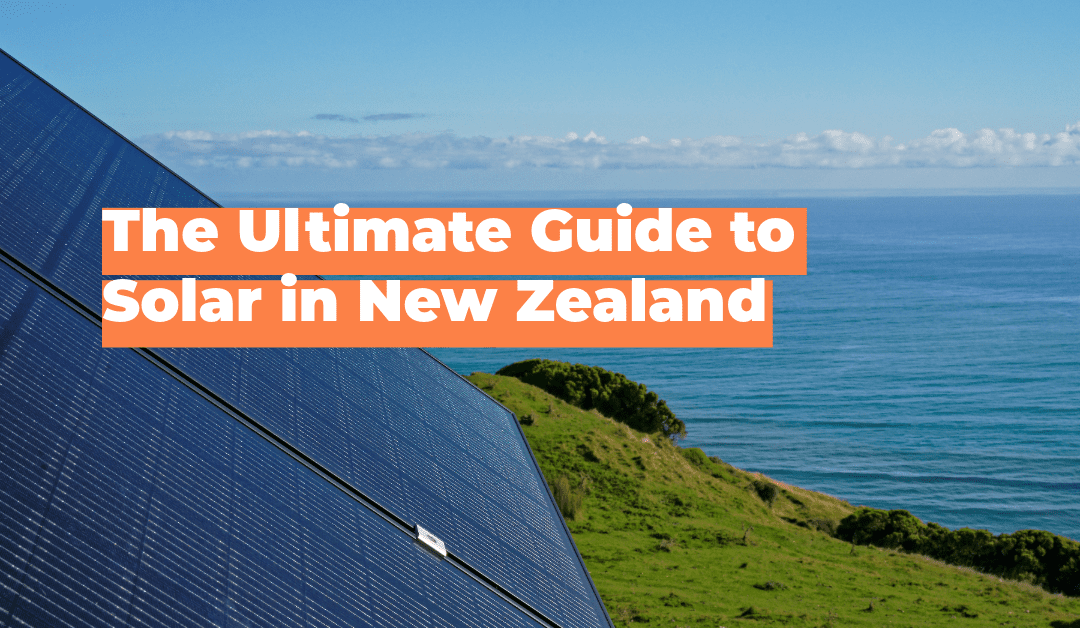 The Ultimate Guide to Solar in NZ: Everything You Need to Know